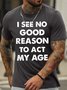 Men's I See No Good Reason Reason To Act My Age Funny Game Graphic Print Text Letters Cotton Casual T-Shirt