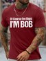 Men's Funny Of Course I Am Right I Am Bob Graphic Printing Text Letters Loose Casual Crew Neck T-Shirt