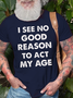 Men's I See No Good Reason To Act My Age Print Casual Cotton Loose Crew Neck T-Shirt