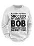 Men's Funny If At First You Don'T Succeed Try Doing What Bob Told You To Do The First Time Graphic Printing Crew Neck Sweatshirt
