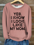 Yes I know I Look Like My Mom Funny Letter Print Cotton-Blend Casual Fleece Sweatshirt