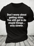 Don’T Worry About Getting Older. You Still Get To Do Stupid Things, Only Slower Cotton T-Shirt