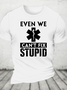 Even We Can't Fix Stupid Cotton T-Shirt