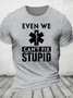 Even We Can't Fix Stupid Cotton T-Shirt