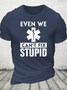 Even We Can't Fix Stupid Cotton T-Shirt