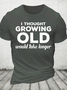 I Thought Growing Old Would Take Longer Cotton T-Shirt