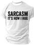 Sarcasm It's How I Hug - Funny Sarcastic Cotton T-Shirt