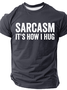 Sarcasm It's How I Hug - Funny Sarcastic Cotton T-Shirt