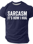 Sarcasm It's How I Hug - Funny Sarcastic Cotton T-Shirt