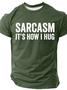 Sarcasm It's How I Hug - Funny Sarcastic Cotton T-Shirt