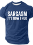 Sarcasm It's How I Hug - Funny Sarcastic Cotton T-Shirt