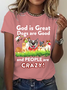 God Is Great Dogs Are Good And People Are Crazy! Cotton T-Shirt