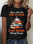 Anyone Who Has Time To Clean Is Not Reading Nearly Enough Book Lovers Cotton T-Shirt