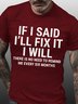 Men's Funny If I Said I'll Fix It I Will There Is No Need To Remind Me Every Six Months T-shirt