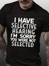 Men's I Have Selective Hearing I'm Sorry You Were Not Selected Funny Text Letters Crew Neck Casual T-shirt