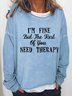 Women funny quote I am fine but the rest of you need therapy Text Letters Crew Neck Sweatshirt