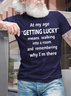 Men's At My Age Getting Lucky Means Walking Into A Room And Remembering Why I Am There Funny Dog Graphic Print Text Letters Cotton Casual T-Shirt