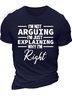 Men’s I’m Not Arguing I’m Just Explaining Why I’m Right Regular Fit Casual T-Shirt