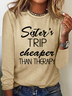 Sister's Trip Cheaper Than Therapy Crewnecks Vacation Text Letters Simple Long Sleeve Shirt