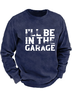 I'll Be In The Garage Funny Men's Sweatshirt