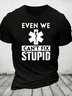 Even We Can't Fix Stupid Cotton T-Shirt
